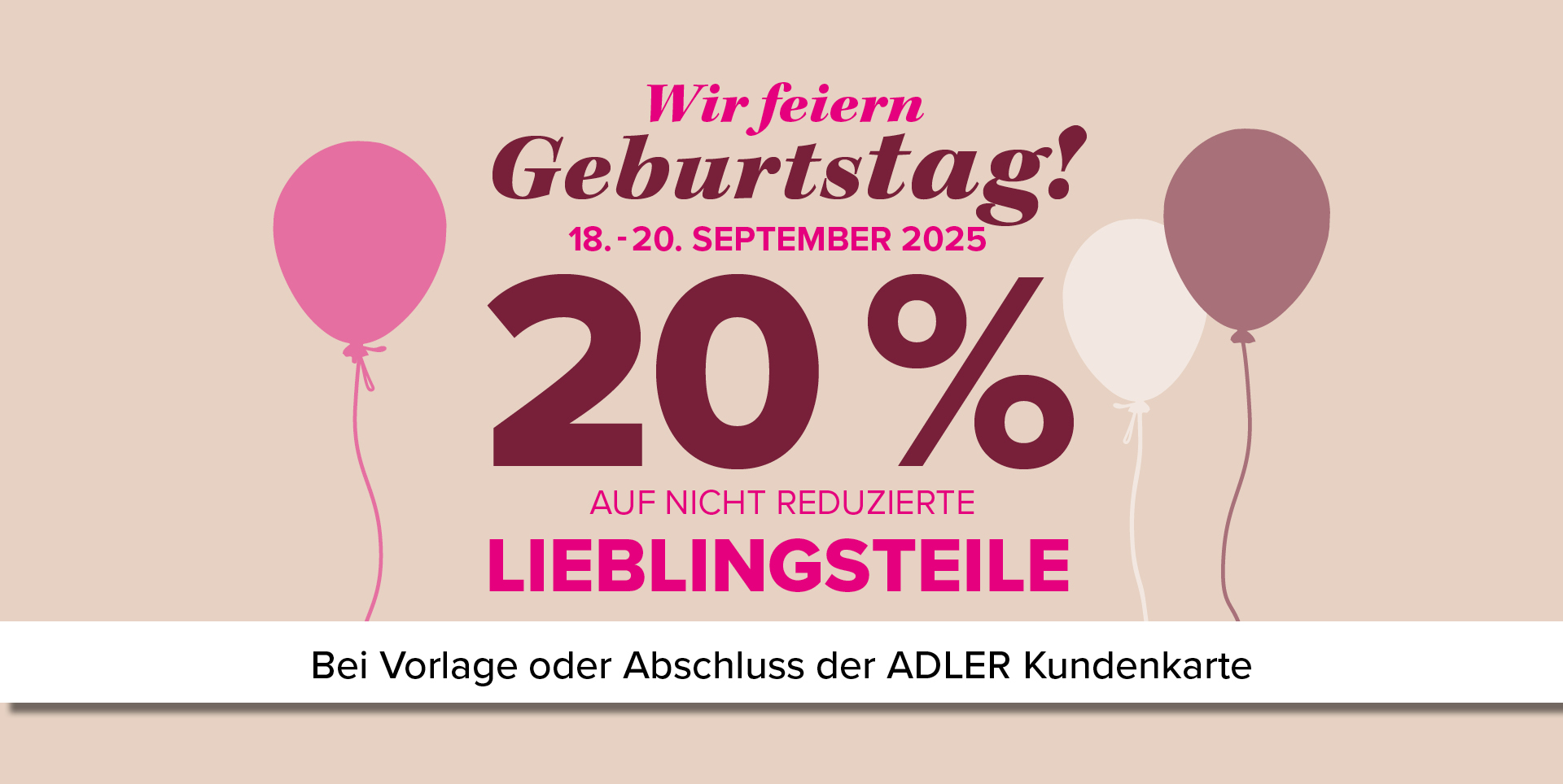 Ein Werbeplakat fĂźr einen Geburtstag mit Rabatten. Es zeigt die Daten 18.-20. September 2025 und einen Rabatt von 20% auf nicht reduzierte Lieblingsteile, sowie Hinweise zur ADLER Kundenkarte. Es sind Luftballons abgebildet. Ein Werbeplakat fĂźr einen Geburtstag mit Rabatten. Es zeigt die Daten 18.-20. September 2025 und einen Rabatt von 20% auf nicht reduzierte Lieblingsteile, sowie Hinweise zur ADLER Kundenkarte. Es sind Luftballons abgebildet.